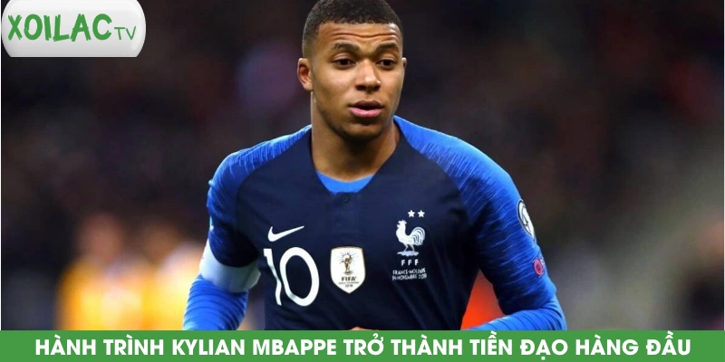 hanh-trinh-kylian-mbappe-tro-thanh-tien-dao-hang-dau