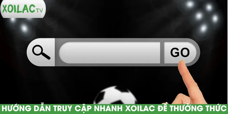 huong-dan-truy-cap-nhanh-xoilac-de-thuong-thuc